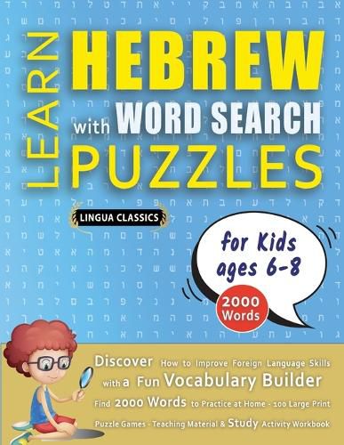 Cover image for LEARN HEBREW WITH WORD SEARCH PUZZLES FOR KIDS 6 - 8 - Discover How to Improve Foreign Language Skills with a Fun Vocabulary Builder. Find 2000 Words to Practice at Home - 100 Large Print Puzzle Games - Teaching Material, Study Activity Workbook