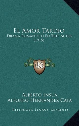 Cover image for El Amor Tardio: Drama Romantico En Tres Actos (1915)