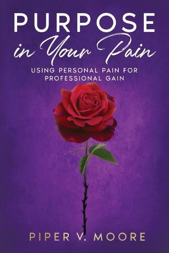 Cover image for Purpose In Your Pain: Using personal pain for professional gain