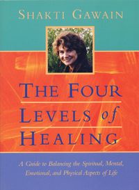 Cover image for Four Levels of Healing: A Guide to Balancing the Spiritual, Mental, Emotional and Physical Aspects of Live