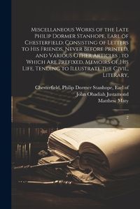 Cover image for Miscellaneous Works of the Late Philip Dormer Stanhope, Earl of Chesterfield