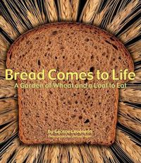 Cover image for Bread Comes to Life: A Garden of Wheat and a Loaf to Eat