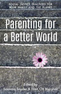 Cover image for Parenting for a Better World: Justice Practices for Your Family and the Planet