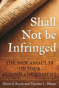 Cover image for Shall Not Be Infringed: The New Assaults on Your Second Amendment