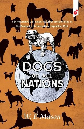 Cover image for Dogs of All Nations: A Representative Collection of All Known Breeds of Dogs at The Panama-Pacific International Exposition, 1915