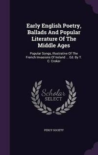 Cover image for Early English Poetry, Ballads and Popular Literature of the Middle Ages: Popular Songs, Illustrative of the French Invasions of Ireland ... Ed. by T. C. Croker