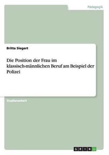 Cover image for Die Position der Frau im klassisch-mannlichen Beruf am Beispiel der Polizei