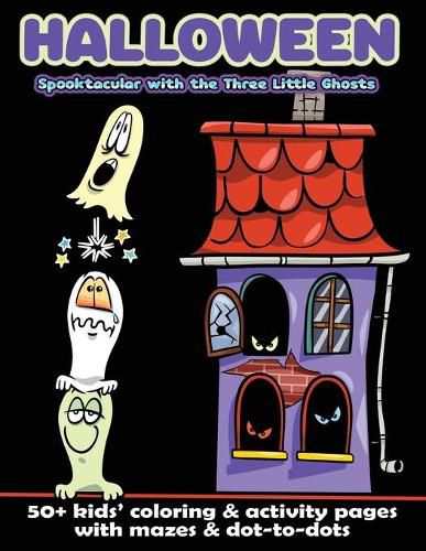 Cover image for Halloween Spooktacular with the Three Little Ghosts: 50+ Kids' Coloring & Activity Pages with Mazes & Dot-to-Dots