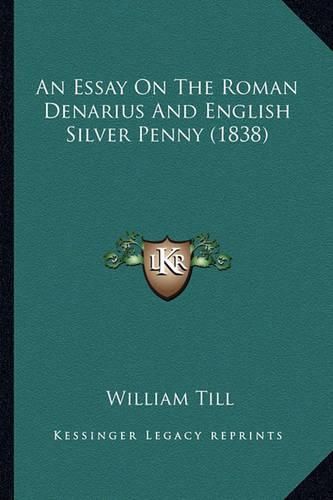 Cover image for An Essay on the Roman Denarius and English Silver Penny (1838)