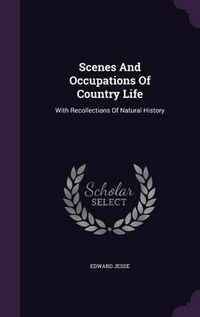 Cover image for Scenes and Occupations of Country Life: With Recollections of Natural History