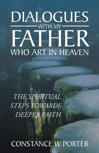 Cover image for Dialogues with My Father Who Art in Heaven: The Spiritual Steps Towards Deeper Faith