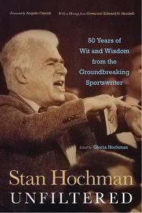 Cover image for Stan Hochman Unfiltered: 50 Years of Wit and Wisdom from the Groundbreaking Sportswriter