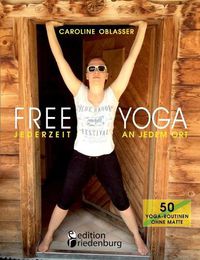 Cover image for FREE YOGA Jederzeit an jedem Ort - 50 Yoga-Routinen ohne Matte