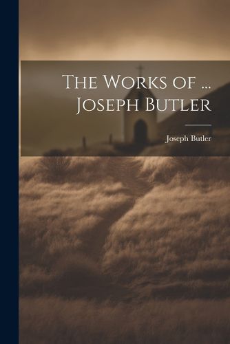 The Works of ... Joseph Butler