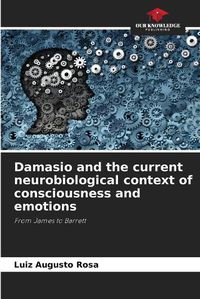 Cover image for Damasio and the current neurobiological context of consciousness and emotions