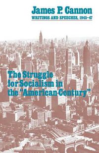 Cover image for The Struggle for Socialism in the  American Century: Writings and Speeches, 1945-47