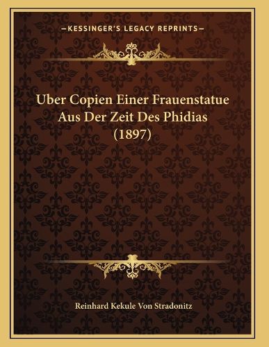 Cover image for Uber Copien Einer Frauenstatue Aus Der Zeit Des Phidias (1897)
