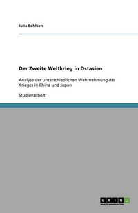 Cover image for Der Zweite Weltkrieg in Ostasien: Analyse der unterschiedlichen Wahrnehmung des Krieges in China und Japan