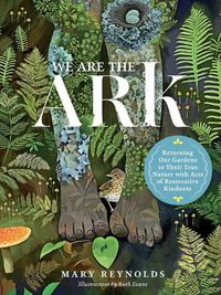Cover image for We Are the ARK: Returning Our Gardens to Their True Nature Through Acts of Restorative Kindness