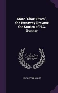 Cover image for More Short Sixes, the Runaway Browns; The Stories of H.C. Bunner