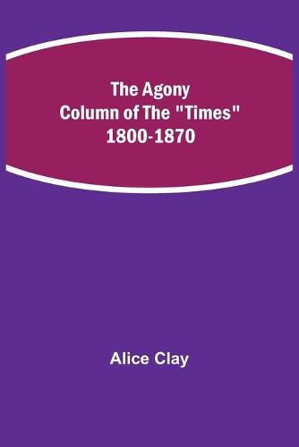 Cover image for The Agony Column of the Times 1800-1870