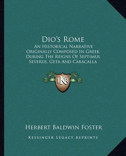 Cover image for Dio's Rome: An Historical Narrative Originally Composed in Greek During the Reigns of Septimus Severus, Geta and Caracalla (1905)