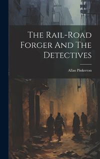 Cover image for The Rail-road Forger And The Detectives