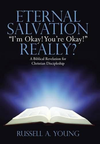 Cover image for Eternal Salvation I'm Okay! You're Okay! Really?: A Biblical Revelation for Christian Discipleship