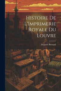 Cover image for Histoire de L'Imprimerie Royale du Louvre