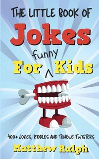 Cover image for The Little Book Of Jokes For Funny Kids: 400+ Clean Kids Jokes, Knock Knock Jokes, Riddles and Tongue Twisters