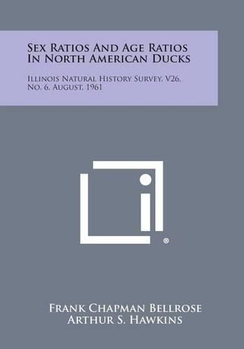 Cover image for Sex Ratios and Age Ratios in North American Ducks: Illinois Natural History Survey, V26, No. 6, August, 1961