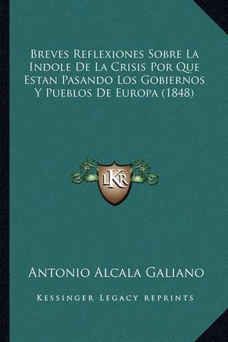 Cover image for Breves Reflexiones Sobre La Indole de La Crisis Por Que Estan Pasando Los Gobiernos y Pueblos de Europa (1848)