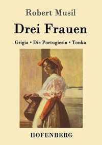 Cover image for Drei Frauen: Grigia / Die Portugiesin / Tonka