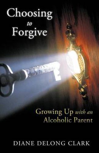 Cover image for Choosing to Forgive: Growing Up with an Alcoholic Parent