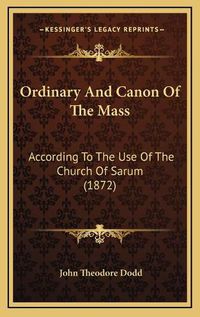 Cover image for Ordinary and Canon of the Mass: According to the Use of the Church of Sarum (1872)