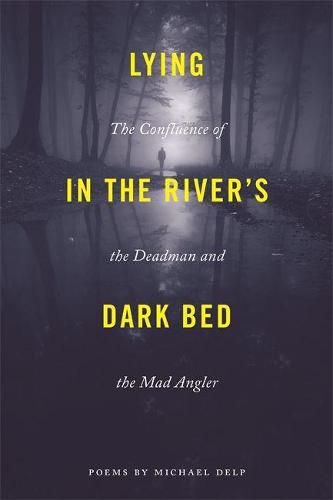 Cover image for Lying in the River's Dark Bed: The Confluence of the Deadman and the Mad Angler