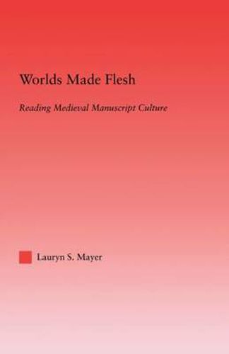 Cover image for Worlds Made Flesh: Chronicle Histories and Medieval Manuscript Culture