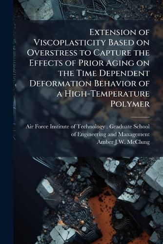 Cover image for Extension of Viscoplasticity Based on Overstress to Capture the Effects of Prior Aging on the Time Dependent Deformation Behavior of a High-Temperature Polymer