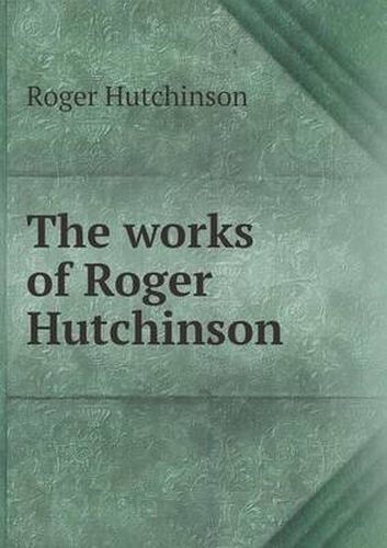 The works of Roger Hutchinson