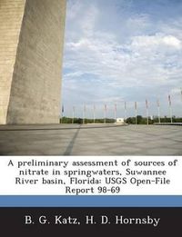 Cover image for A Preliminary Assessment of Sources of Nitrate in Springwaters, Suwannee River Basin, Florida: Usgs Open-File Report 98-69