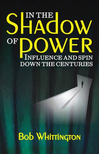 Cover image for In the Shadow of Power: Influence and Spin Down the Centuries