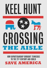 Cover image for Crossing the Aisle: How Bipartisanship Brought Tennessee to the 21st Century and Could Save America