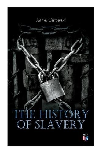 The History of Slavery: From Egypt and the Romans to Christian Slavery aComplete Historical Overview