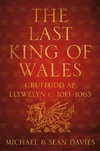 Cover image for The Last King of Wales: Gruffudd ap Llywelyn c. 1013-1063