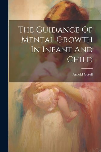 Cover image for The Guidance Of Mental Growth In Infant And Child