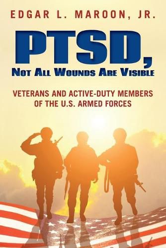 Cover image for PTSD, Not All Wounds Are Visible: Veterans and Active-Duty Members of the U. S. Armed Forces