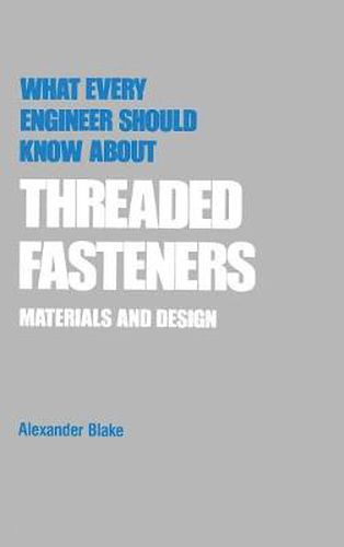 Cover image for What Every Engineer Should Know about Threaded Fasteners: Materials and Design