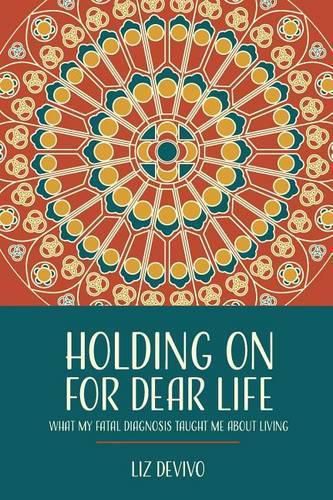 Cover image for Holding On For Dear Life: What My Fatal Diagnosis Taught Me About Living