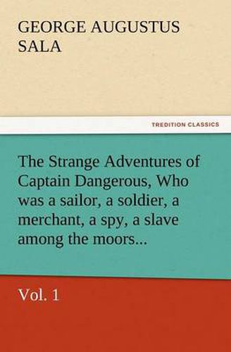 Cover image for The Strange Adventures of Captain Dangerous, Vol. 1 Who Was a Sailor, a Soldier, a Merchant, a Spy, a Slave Among the Moors...