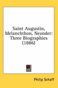 Cover image for Saint Augustin, Melanchthon, Neander: Three Biographies (1886)